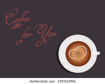 Pretty scene:a beautiful white сup of coffee with a heart of cream 
 and a handwritten `Coffee for you` on a dark background. Vector illustration