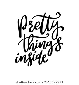 Pretty things inside. Hand Drawing lettering quote. Vector illustration