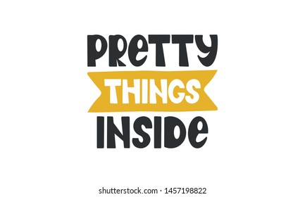 Pretty Things Inside. Handwritten vector lettering. Unique hand drawn nursery poster. Cute phrase. Ink brush calligraphy. Scandinavian style font. Poster, card, banner, t-shirt design element