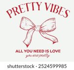 Pretty vibes, All you need is love. Perfect love graphic print design. Bow tie t shirt design for girl, ladies and women, Love you more artwork. Bow knot hand drawing artwork.