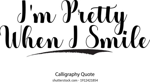 I'm Pretty When I Smile Handwritten Typographic Text Love Quote 