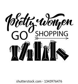 Pretty women go shopping. Lettering for inscription on t-shirt, advertising, banner. Vector quote about shopping. Postcard or poster graphic design. Black friday sale. EPS 10