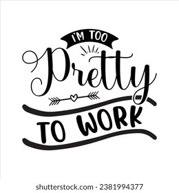  I'M TOO PRETTY TO WORK  font, letter, type, typography, word, work, art, business,