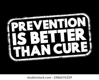 Prevention is Better than Cure - more effective and beneficial to stop a problem or disease from happening in the first place than to address it after it has occurred, text concept stamp. No AI genera