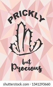 "Prickly but Precious" Text and Cactus Plant with Rose Gold Polygon or Geometric Background. Vector Illustration for Graphic Design, Template, Layout, Poster, Shirt and More. 
