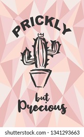 "Prickly but Precious" Text and Cactus Plant with Rose Gold Polygon or Geometric Background. Vector Illustration for Graphic Design, Template, Layout, Poster, Shirt and More. 