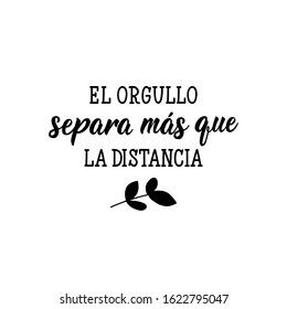 Pride separates more than distance - in Spanish. Lettering. Ink illustration. Modern brush calligraphy.