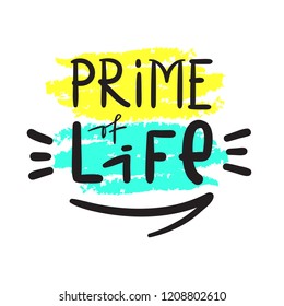 Prime Life - simple inspire and motivational quote. Hand drawn beautiful lettering. 
