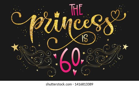 The Princess is 60 quote. Anniversary, birthday party hand drawn calligraphy lettering logo phrase. Script and grotesque style font text. Gold glitter, sparkle, pink glossy effect. Stars, space