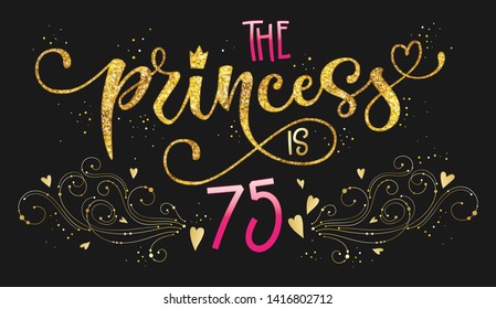 The Princess is 75 quote. Anniversary, birthday party hand drawn calligraphy lettering logo phrase. Script and grotesque style font text. Gold glitter, sparkle, pink glossy effect. 