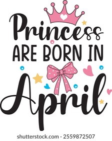 Princess are born in April Cute Birthday Baby Girl T shirt Design