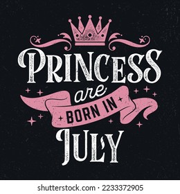 Princess Are Born In July - Fresh Birthday Design. Good For Poster, Wallpaper, T-Shirt, Gift.