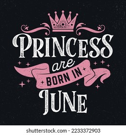 Princess Are Born In June - Fresh Birthday Design. Good For Poster, Wallpaper, T-Shirt, Gift.