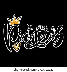 I am a Princess - hand lettering text. Design print for sticker, poster, sign, emblem, badge, label, clothes, greeting card, note book, diary. Vector illustration