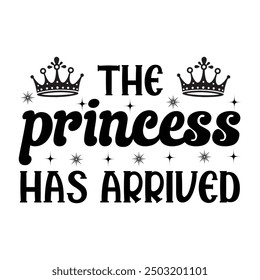 The Princess Has Arrived, Newborn Onesie Design,  Newborn quote,  Baby Typography Shirt Design Vector