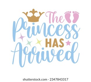 The Princess Has Arrived svg, T-Shirt baby, Cute Baby Sayings SVG ,Baby Quote, Newborn baby SVG svg