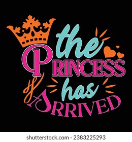 The Princess Has Arrived Typography T-Shirt Design For Kids Label, Vector Illustration, Greeting Card Template With Typography Text, Illustration For Prints On T-Shirts, Bags, Posters, Cards And Mug.