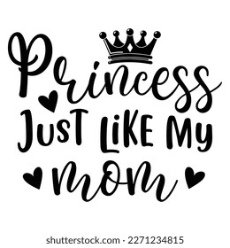 Princess just like my mom Mother's day shirt print template,  typography design for mom mommy mama daughter grandma girl women aunt mom life child best mom adorable shirt