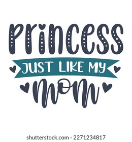 Princess just like my mom Mother's day shirt print template,  typography design for mom mommy mama daughter grandma girl women aunt mom life child best mom adorable shirt