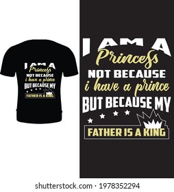 I am a princess not because I have a prince but because my father is a king t shirt design vector. Typography father t shirt design. Father's day t shirt design.