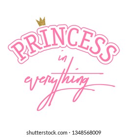 Princess typography print for  t shirt with original  calligraphic text . Cute magic slogan, for clothes, banner, girls, women, child. hand written text Princess in everything