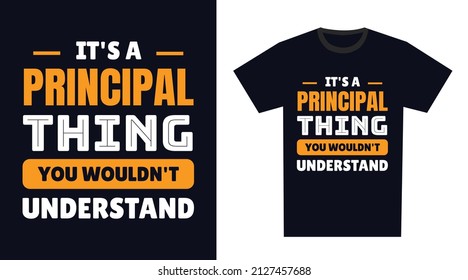 Principal T Shirt Design. It's a Principal Thing, You Wouldn't Understand