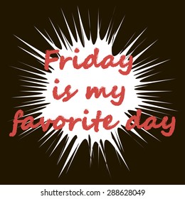 Print background and slogan.For t-shirt or other uses,in vector. Text. Friday is my favorite day. Red letters on a background of white blots.