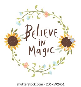 Print believe in magic. Flower wreath Sunflower wreath. Motivational phrase. Lettering