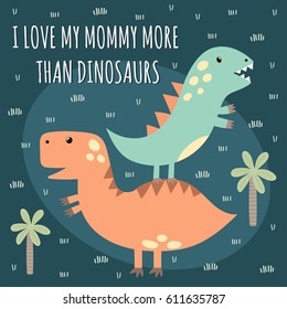 Print with cute dinosaurs with text: I Love Mommy More Than Dinosaurs. Great for baby t-shirt design. Vector illustration