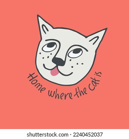 Print with funny cat, lettering Home where the cat is . Perfect for kids. Made of vector illustrations in cartoon, sketch style