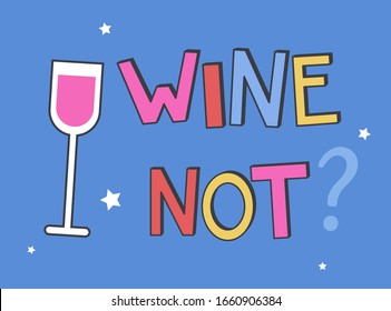 Print with glass and lettering - Wine Not. Positive colorful vector