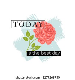 The print on a t-shirt a slogan Today is the best day. Coral rose on the background of blue watercolor strokes. Vector design for women t-shirt. Motivational quotes. Hand drawn illustration.