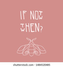 print or poster with inspirational handwritten lettering quote if not now then when and line moth on pink background