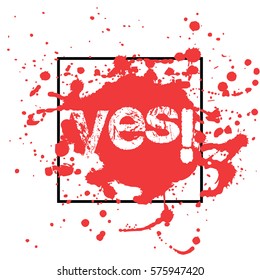 Print of red abstract paint splashes with black frame and word Yes inside in grunge style on white background. Vector illustration