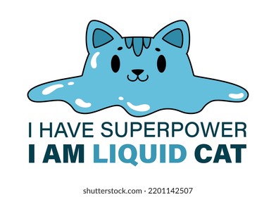 Print for T shirt with cat and inscription. Poster with muzzle of water animal. Superpower, liquid cat. Design element for printing on fabric. Cartoon flat vector illustration on white background