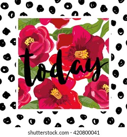 Print for tee shirt with message Today. Red camellia flowers with green leaves in the square spotted frame. Typographic design artwork. Vector poster or card, decor for home, pillow.