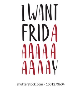 Print for t-shirt, sweatshirt, paper, fabric, notebook, printable design, banners. Handwritten brush lettering i want friday. Vector calligraphy illustration isolated on white and black background.