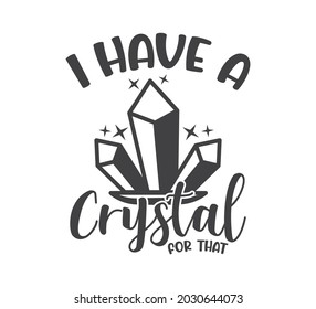 Printable Crystal Design, Crystal Typography, Crystal T-shirt Design, I Have A Crystal For That