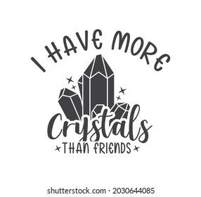 Printable Crystal Design, Crystal Typography, Crystal T-shirt Design, Crystal Vector, I Have More Crystals Than Friends