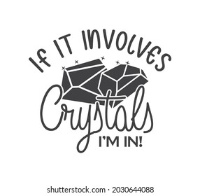 Printable Crystal Design, Crystal Typography, Crystal T-shirt Design, If It Involves Crystals