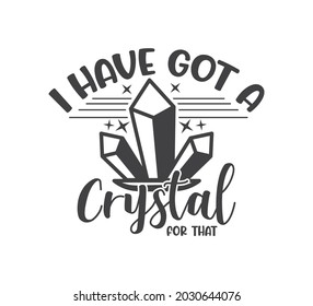 Printable Crystal Design, Crystal Typography, Design, Crystal Vector, I Have Got A Crystal For That