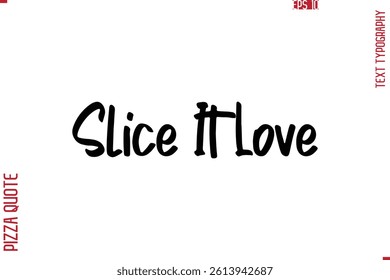 Printable Graphic Text Lettering Of Pizza Saying Slice It Love