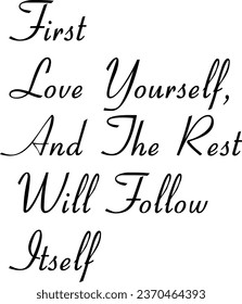 Printable inspirational typography quote. First love yourself, and the rest will follow itself.