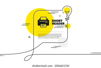 Printer icon. Continuous line idea chat bubble banner. Printout Electronic Device sign. Office equipment symbol. Printer icon in chat message. Talk comment light bulb background. Vector
