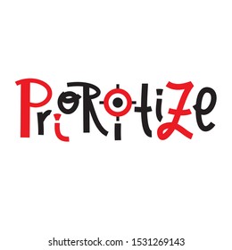 Prioritize -inspire motivational quote. Hand drawn lettering.Print for inspirational poster, t-shirt, bag, cups, card, flyer, sticker, badge. Phrase for self development, personal growth, social media