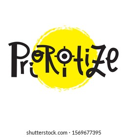 Prioritize -inspire motivational quote. Hand drawn lettering.Print for inspirational poster, t-shirt, bag, cups, card, flyer, sticker, badge. Phrase for self development, personal growth, social media