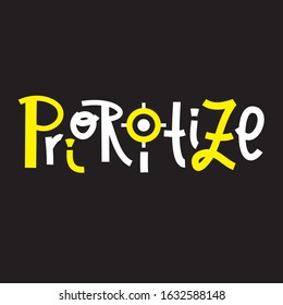 Prioritize -motivational quote. Hand drawn lettering.Print for inspirational poster, t-shirt, bag, cups, card, flyer, sticker, badge. Phrase for self development, personal growth, social media