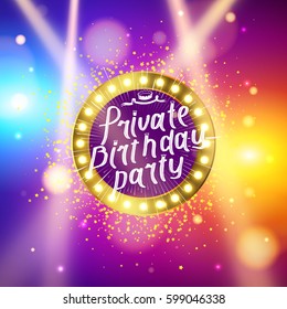 Private Birthday Party Brush Script Style Hand lettering. Glowing lights retro frame. Special light effects. Colorful stage lights background. Vector Background show. Studio backdrop with confetti