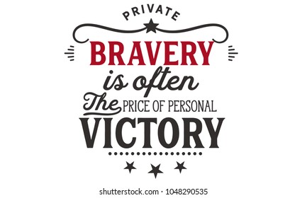 Private bravery is often the price of personal victory.