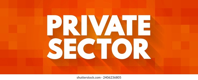 Private Sector - the part of the national economy that is not under direct state control, text concept background